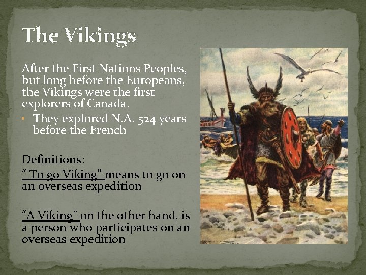 The Vikings After the First Nations Peoples, but long before the Europeans, the Vikings