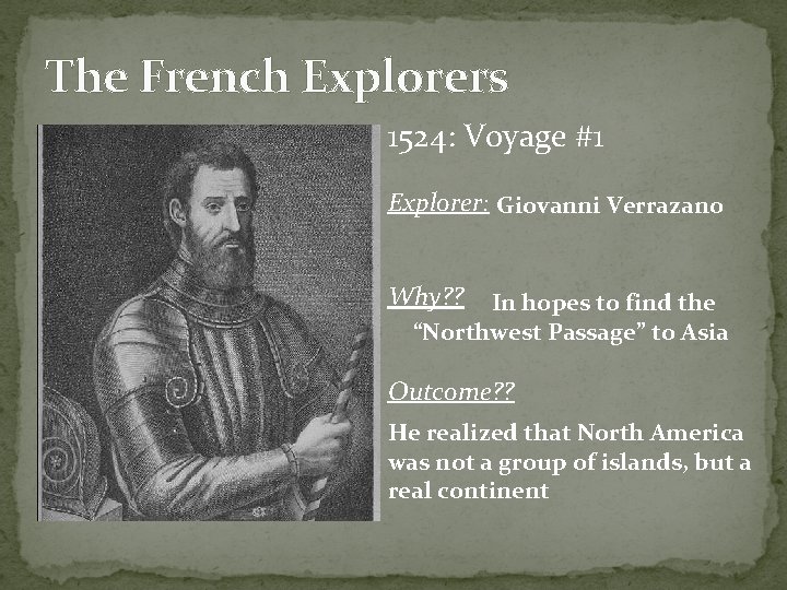 The French Explorers 1524: Voyage #1 Explorer: Giovanni Verrazano Why? ? In hopes to