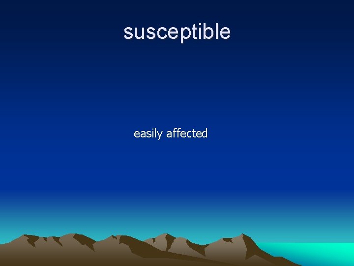 susceptible easily affected 