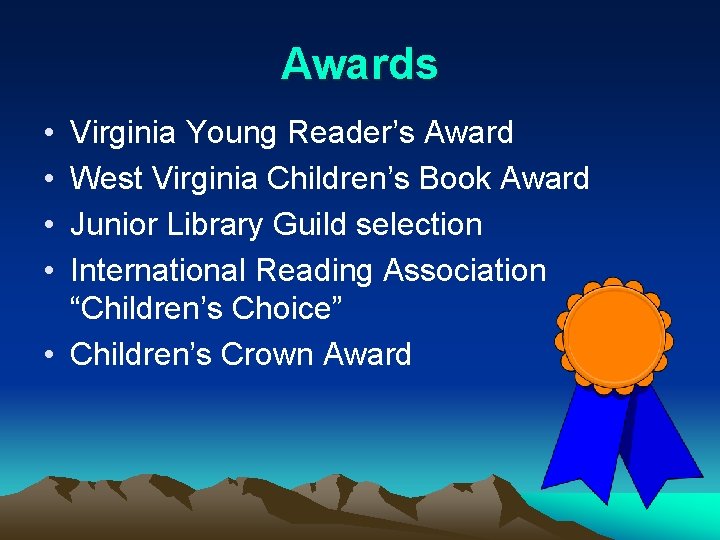 Awards • • Virginia Young Reader’s Award West Virginia Children’s Book Award Junior Library