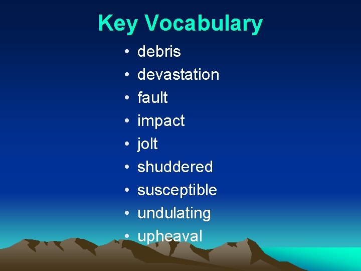 Key Vocabulary • • • debris devastation fault impact jolt shuddered susceptible undulating upheaval