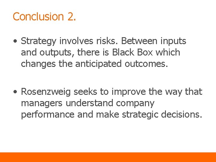 Conclusion 2. • Strategy involves risks. Between inputs and outputs, there is Black Box