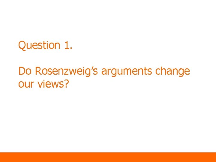 Question 1. Do Rosenzweig’s arguments change our views? 