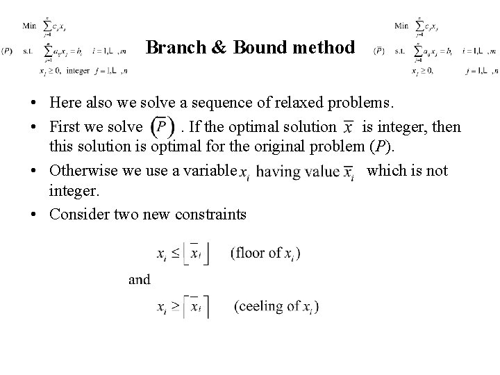 Branch & Bound method • Here also we solve a sequence of relaxed problems.