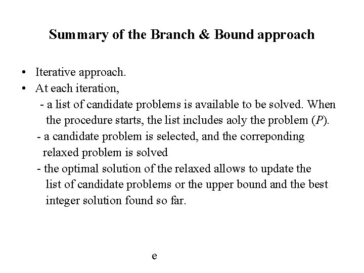 Summary of the Branch & Bound approach • Iterative approach. • At each iteration,