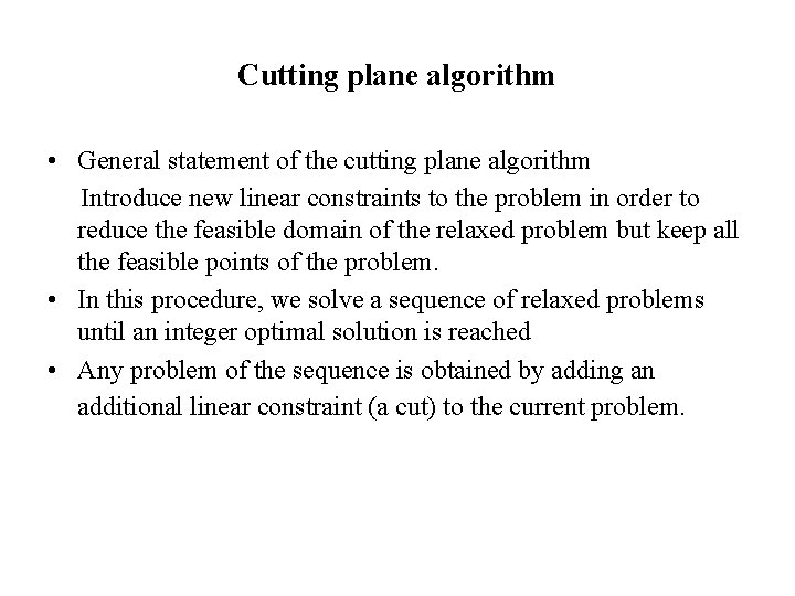 Cutting plane algorithm • General statement of the cutting plane algorithm Introduce new linear