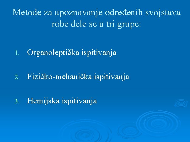 Metode za upoznavanje određenih svojstava robe dele se u tri grupe: 1. Organoleptička ispitivanja