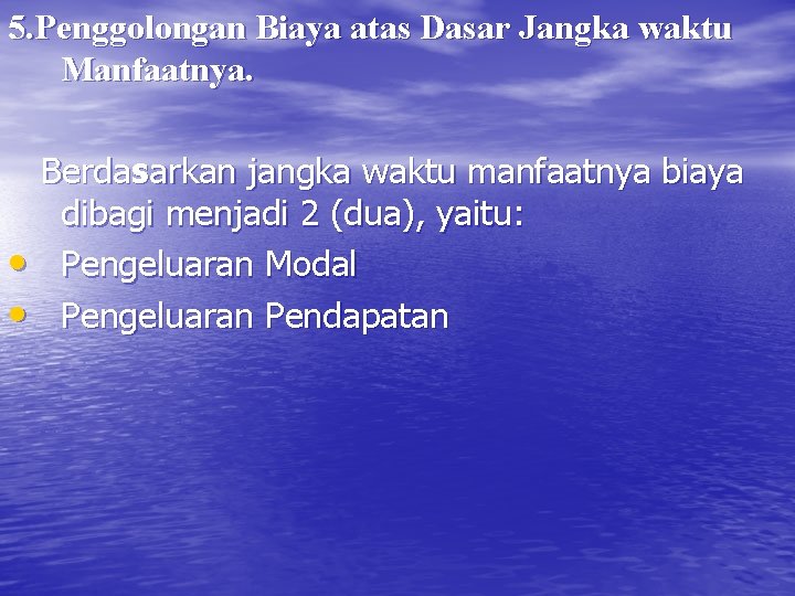 5. Penggolongan Biaya atas Dasar Jangka waktu Manfaatnya. • • Berdasarkan jangka waktu manfaatnya