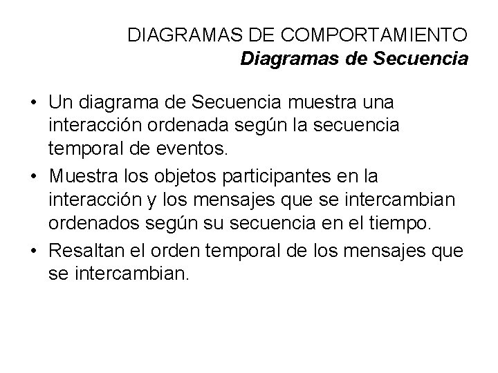 DIAGRAMAS DE COMPORTAMIENTO Diagramas de Secuencia • Un diagrama de Secuencia muestra una interacción