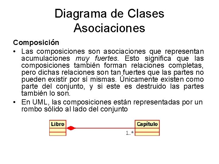 Diagrama de Clases Asociaciones Composición • Las composiciones son asociaciones que representan acumulaciones muy