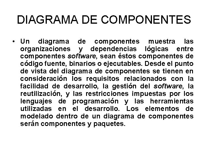 DIAGRAMA DE COMPONENTES • Un diagrama de componentes muestra las organizaciones y dependencias lógicas