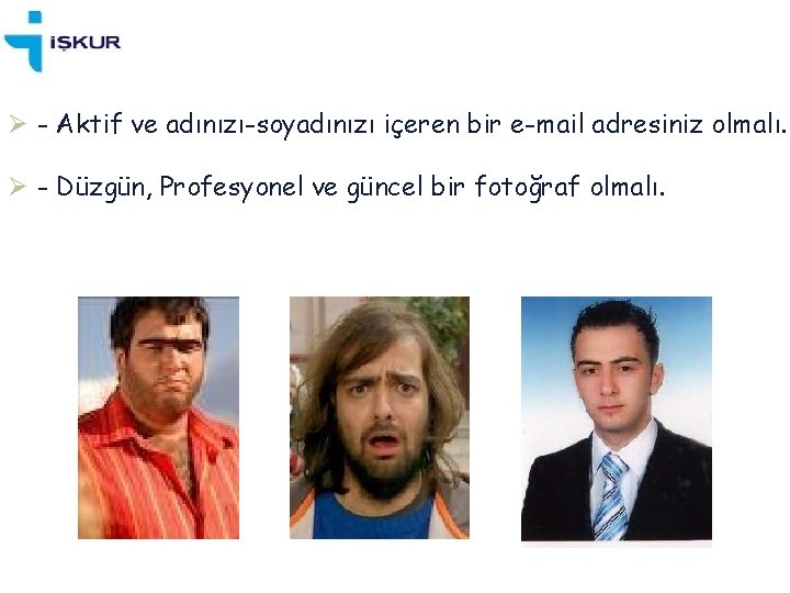 Ø - Aktif ve adınızı-soyadınızı içeren bir e-mail adresiniz olmalı. Ø - Düzgün, Profesyonel