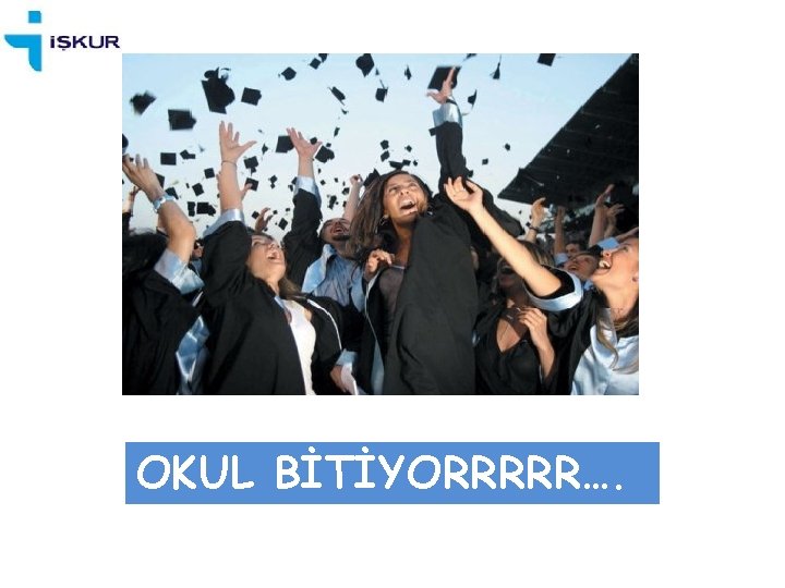 OKUL BİTİYORRRRR…. 