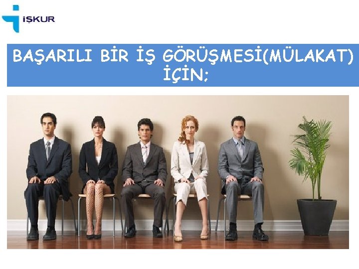 BAŞARILI BİR İŞ GÖRÜŞMESİ(MÜLAKAT) İÇİN; 