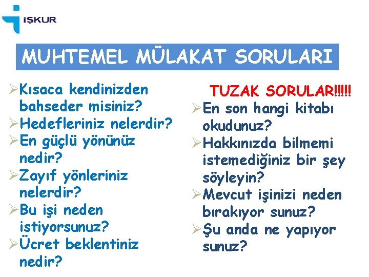 MUHTEMEL MÜLAKAT SORULARI ØKısaca kendinizden bahseder misiniz? ØHedefleriniz nelerdir? ØEn güçlü yönünüz nedir? ØZayıf