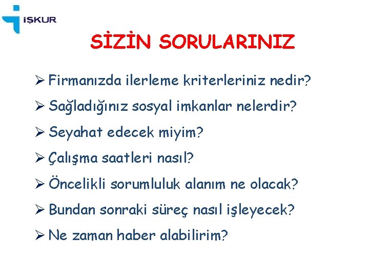 SİZİN SORULARINIZ Ø Firmanızda ilerleme kriterleriniz nedir? Ø Sağladığınız sosyal imkanlar nelerdir? Ø Seyahat