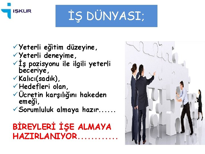 İŞ DÜNYASI; ü Yeterli eğitim düzeyine, ü Yeterli deneyime, ü İş pozisyonu ile ilgili