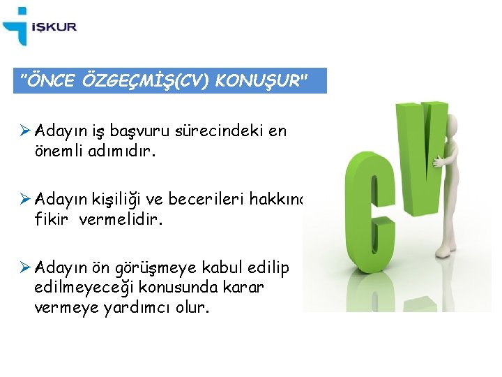 ’’ÖNCE ÖZGEÇMİŞ(CV) KONUŞUR" Ø Adayın iş başvuru sürecindeki en önemli adımıdır. Ø Adayın kişiliği