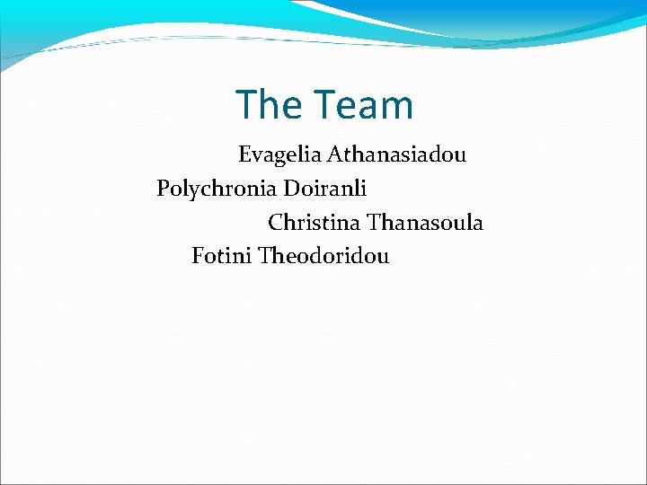 The Team Evagelia Athanasiadou Polychronia Doiranli Christina Thanasoula Fotini Theodoridou 