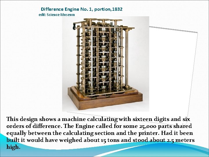  Difference Engine No. 1, portion, 1832 edit: Science Museum This design shows a