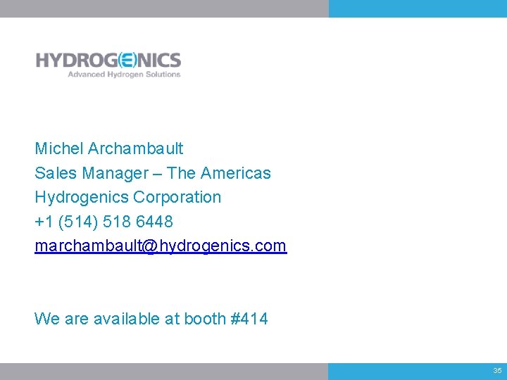 Michel Archambault Sales Manager – The Americas Hydrogenics Corporation +1 (514) 518 6448 marchambault@hydrogenics.