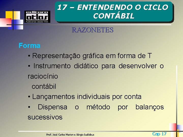 17 – ENTENDENDO O CICLO CONTÁBIL RAZONETES Forma • Representação gráfica em forma de