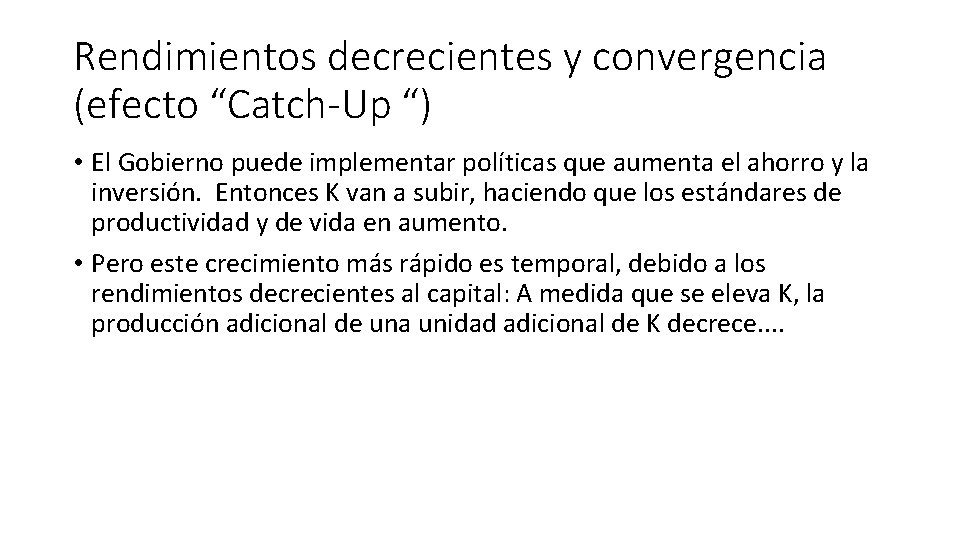 Rendimientos decrecientes y convergencia (efecto “Catch-Up “) • El Gobierno puede implementar políticas que