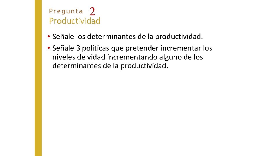 Pregunta 2 Productividad • Señale los determinantes de la productividad. • Señale 3 políticas