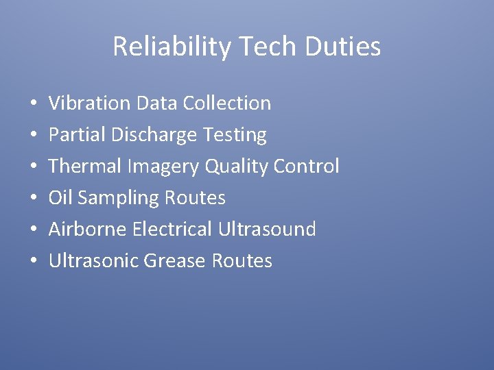 Reliability Tech Duties • • • Vibration Data Collection Partial Discharge Testing Thermal Imagery