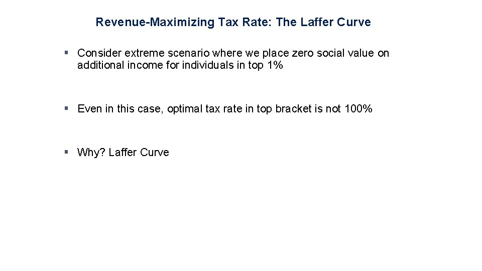 Revenue-Maximizing Tax Rate: The Laffer Curve § Consider extreme scenario where we place zero