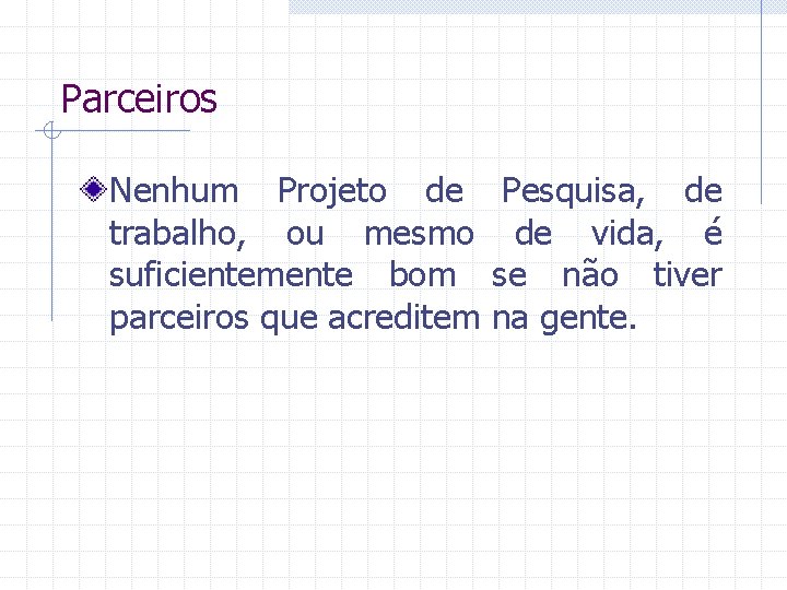 Parceiros Nenhum Projeto de trabalho, ou mesmo suficientemente bom parceiros que acreditem Pesquisa, de