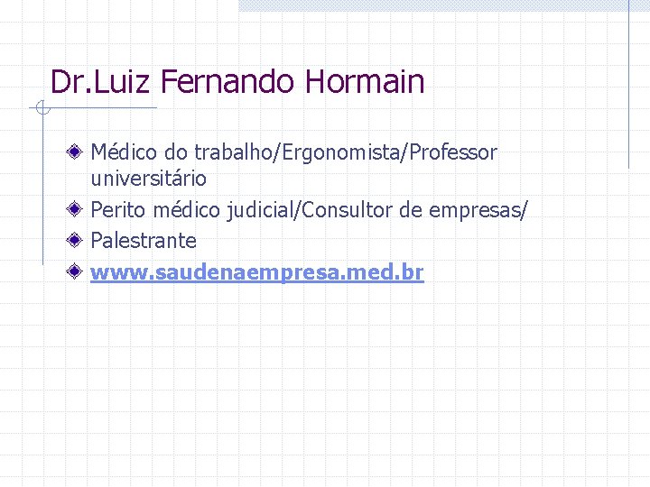 Dr. Luiz Fernando Hormain Médico do trabalho/Ergonomista/Professor universitário Perito médico judicial/Consultor de empresas/ Palestrante