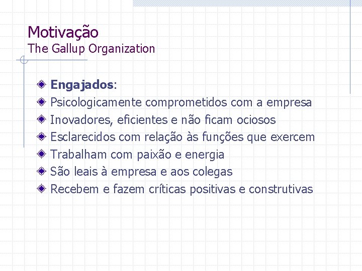 Motivação The Gallup Organization Engajados: Psicologicamente comprometidos com a empresa Inovadores, eficientes e não