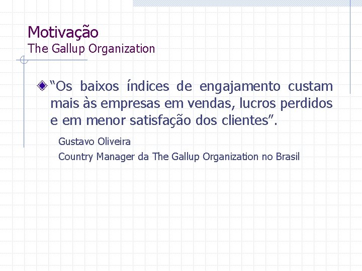 Motivação The Gallup Organization “Os baixos índices de engajamento custam mais às empresas em