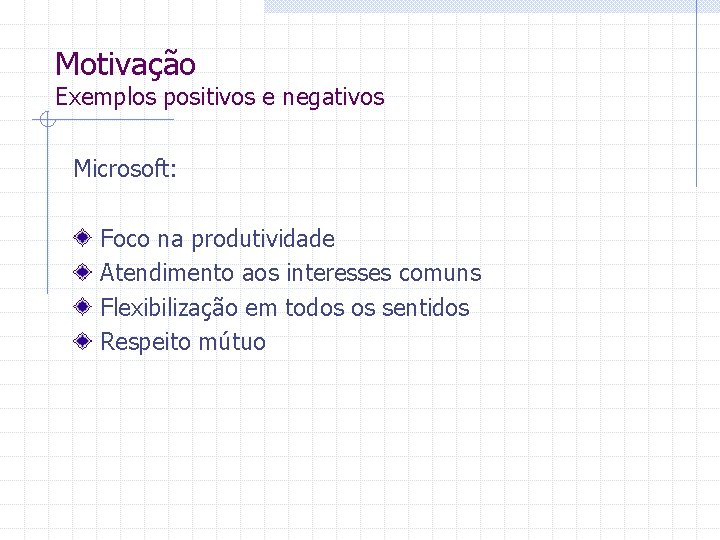 Motivação Exemplos positivos e negativos Microsoft: Foco na produtividade Atendimento aos interesses comuns Flexibilização