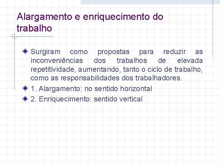 Alargamento e enriquecimento do trabalho Surgiram como propostas para reduzir as inconveniências dos trabalhos