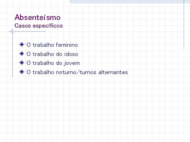 Absenteísmo Casos específicos O O trabalho feminino do idoso do jovem noturno/turnos alternantes 