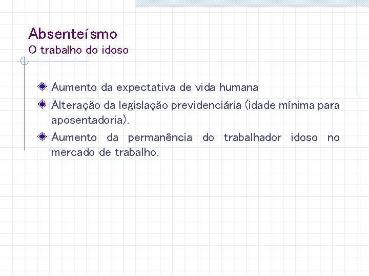 Absenteísmo O trabalho do idoso Aumento da expectativa de vida humana Alteração da legislação