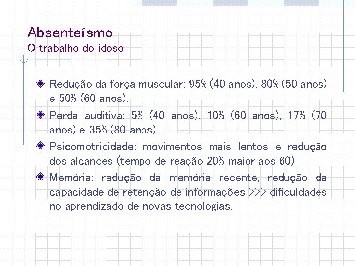 Absenteísmo O trabalho do idoso Redução da força muscular: 95% (40 anos), 80% (50