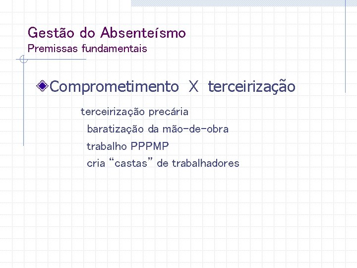 Gestão do Absenteísmo Premissas fundamentais Comprometimento X terceirização precária baratização da mão-de-obra trabalho PPPMP