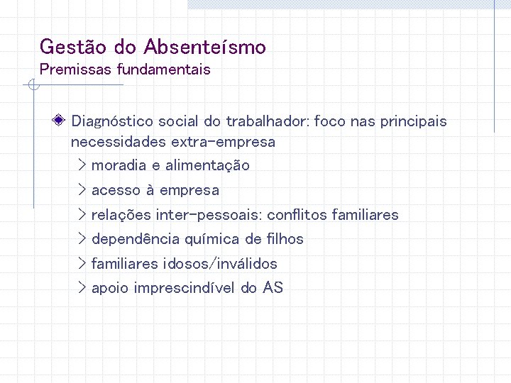 Gestão do Absenteísmo Premissas fundamentais Diagnóstico social do trabalhador: foco nas principais necessidades extra-empresa