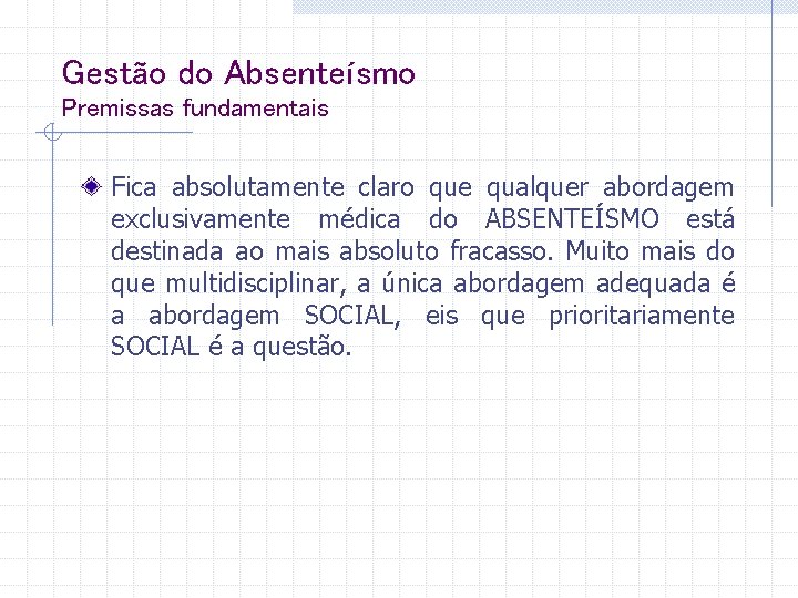 Gestão do Absenteísmo Premissas fundamentais Fica absolutamente claro que qualquer abordagem exclusivamente médica do