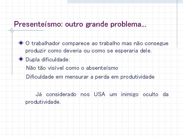 Presenteísmo: outro grande problema. . . O trabalhador comparece ao trabalho mas não consegue