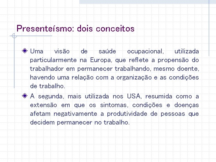 Presenteísmo: dois conceitos Uma visão de saúde ocupacional, utilizada particularmente na Europa, que reflete