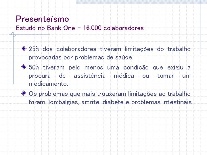 Presenteísmo Estudo no Bank One – 16. 000 colaboradores 25% dos colaboradores tiveram limitações