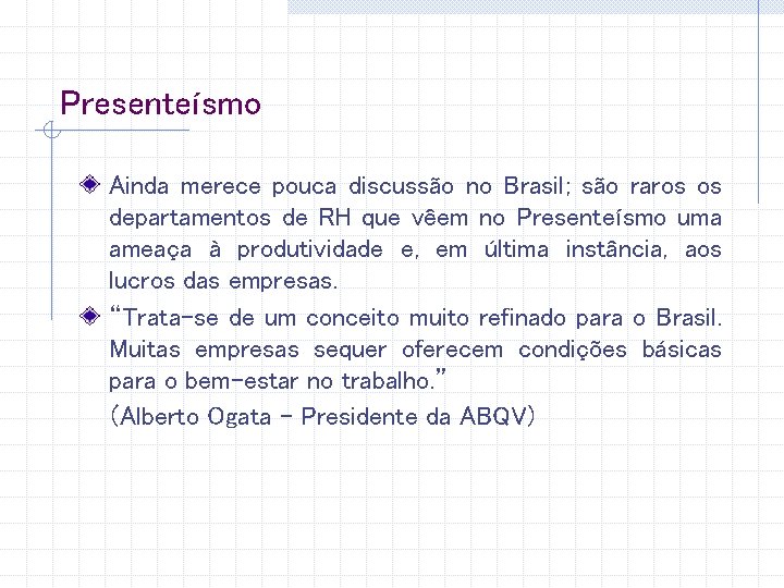 Presenteísmo Ainda merece pouca discussão no Brasil; são raros os departamentos de RH que