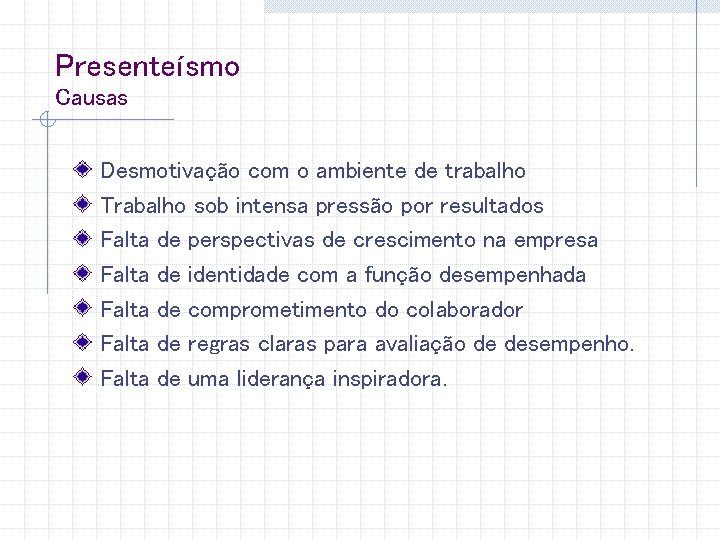 Presenteísmo Causas Desmotivação com o ambiente de trabalho Trabalho sob intensa pressão por resultados