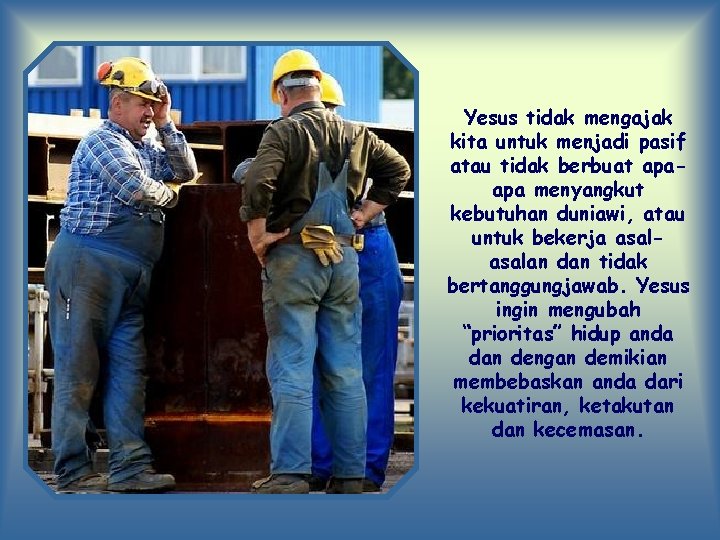 Yesus tidak mengajak kita untuk menjadi pasif atau tidak berbuat apaapa menyangkut kebutuhan duniawi,