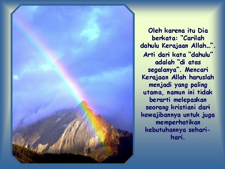 Oleh karena itu Dia berkata: “Carilah dahulu Kerajaan Allah…”. Arti dari kata “dahulu” adalah