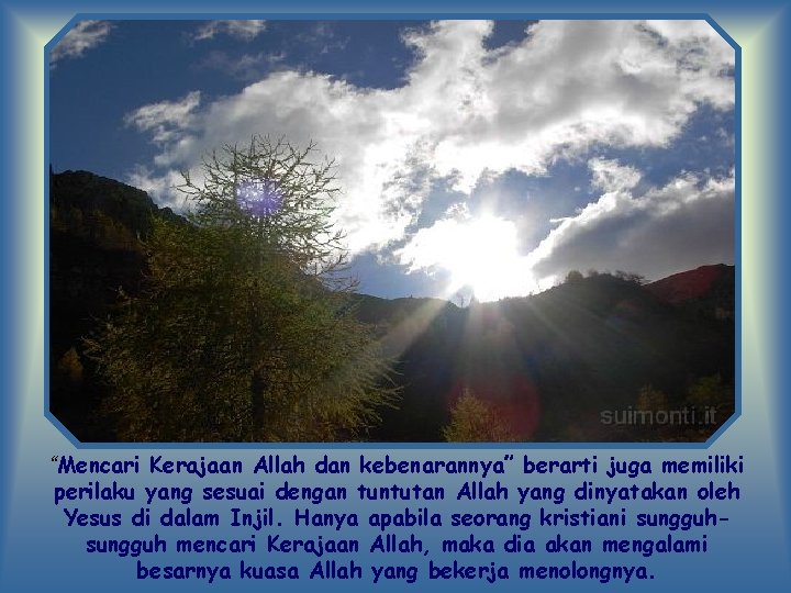 “Mencari Kerajaan Allah dan kebenarannya” berarti juga memiliki perilaku yang sesuai dengan tuntutan Allah